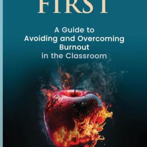 Teachers First: A Guide to Avoiding and Overcoming Burnout in the Classroom by Carman Murray